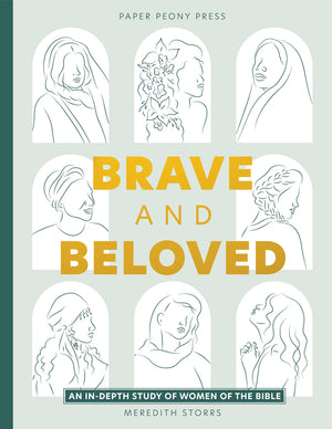 Brave And Beloved: A Bible Study For Women Exploring The Wisdom And Diversity Of Women In The Bible