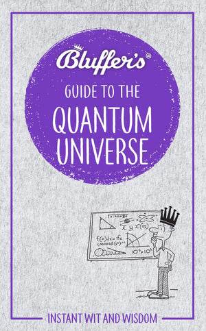 Bluffer'S Guide To The Quantum Universe: Instant Wit And Wisdom (Bluffer'S Guides)