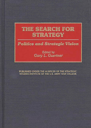 The Search For Strategy: Politics And Strategic Vision (Contributions In Military Studies),New