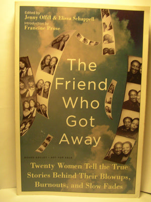 The Friend Who Got Away: Twenty Women'S True Life Tales Of Friendships That Blew Up, Burned Out Or Faded Away
