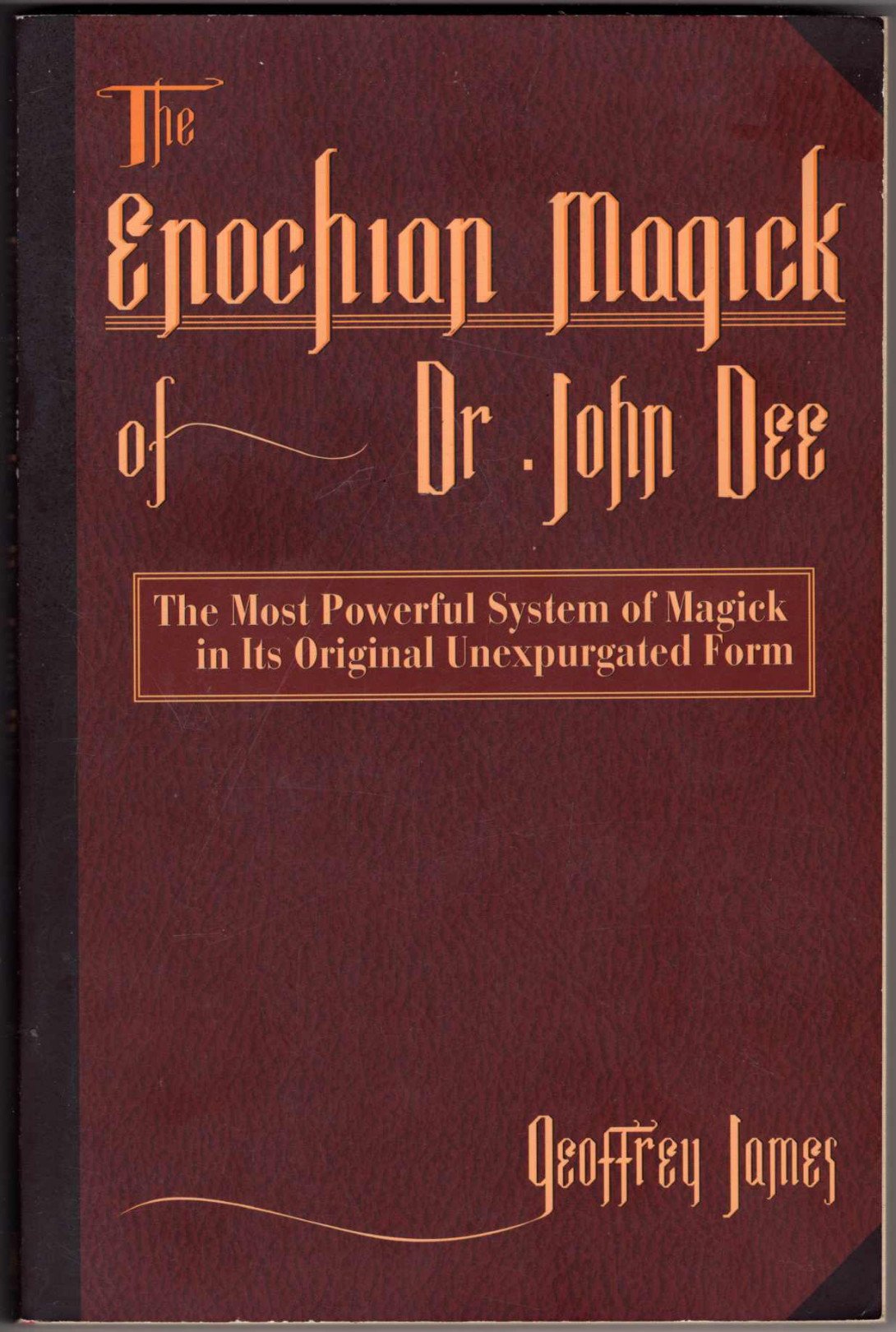 The Enochian Magick of Dr. John Dee: The Most Powerful System of Magick in its Original, Unexpurgated Form,Used