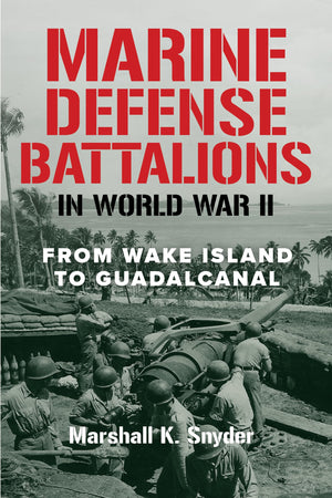 Marine Defense Battalions In World War Ii: From Wake Island To Guadalcanal (Studies In Marine Corps History And Amphibious Warfa