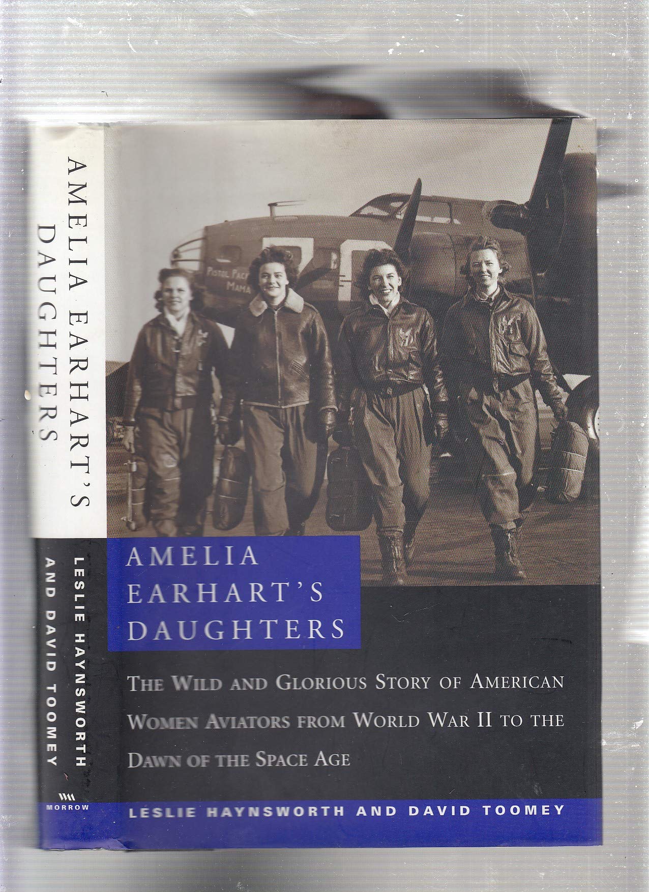 Amelia Earharts Daughters : The Wild and Glorious Story of American Women Aviators from World War II to the Dawn of the Space A