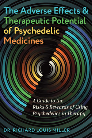 The Adverse Effects And Therapeutic Potential Of Psychedelic Medicines: A Guide To The Risks And Rewards Of Using Psychedelics I