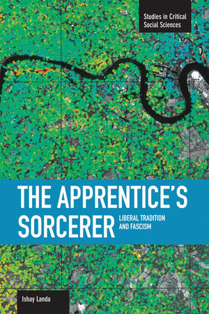 The Apprentice's Sorcerer: Liberal Tradition and Fascism (Studies in Critical Social Sciences),New