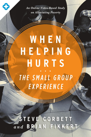 When Helping Hurts: The Small Group Experience: An Online Videobased Study On Alleviating Poverty