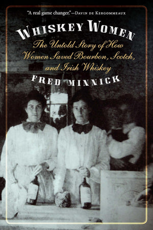 Whiskey Women: The Untold Story of How Women Saved Bourbon, Scotch, and Irish Whiskey,Used