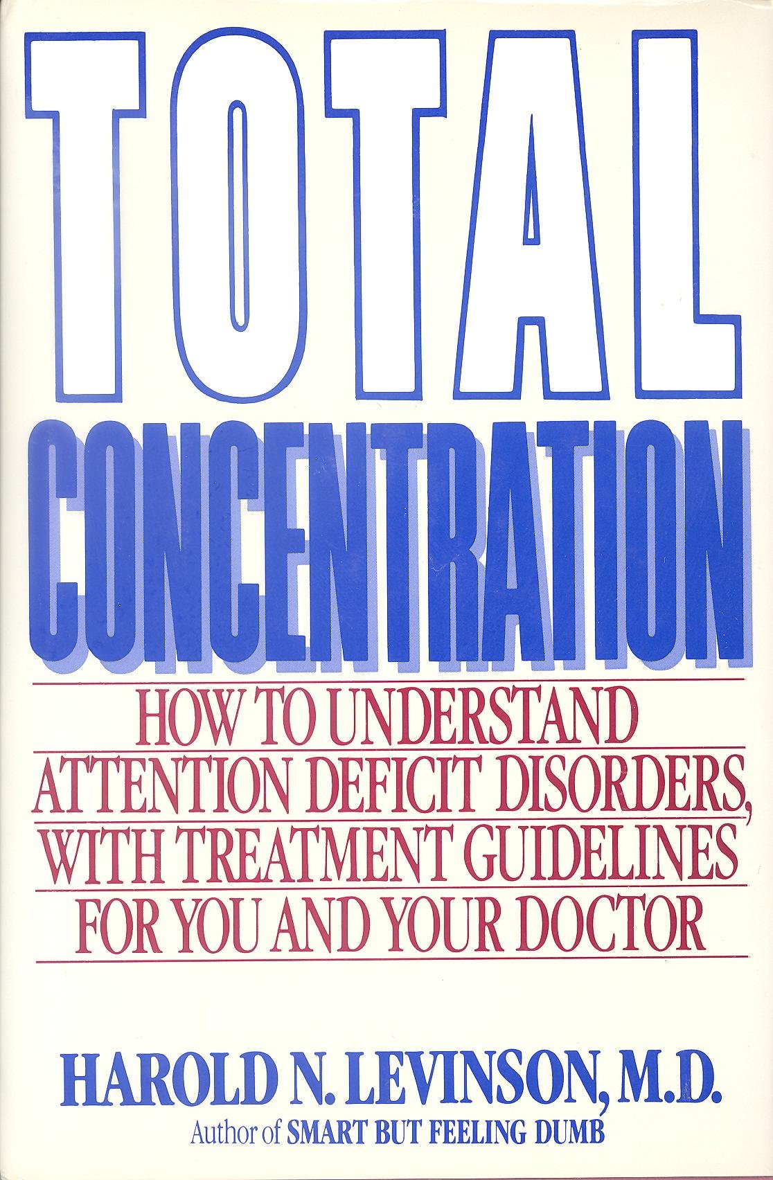 Total Concentration: How to Understand Attention Deficit Disorders With Treatment Guidelines for You and Your Doctor,New