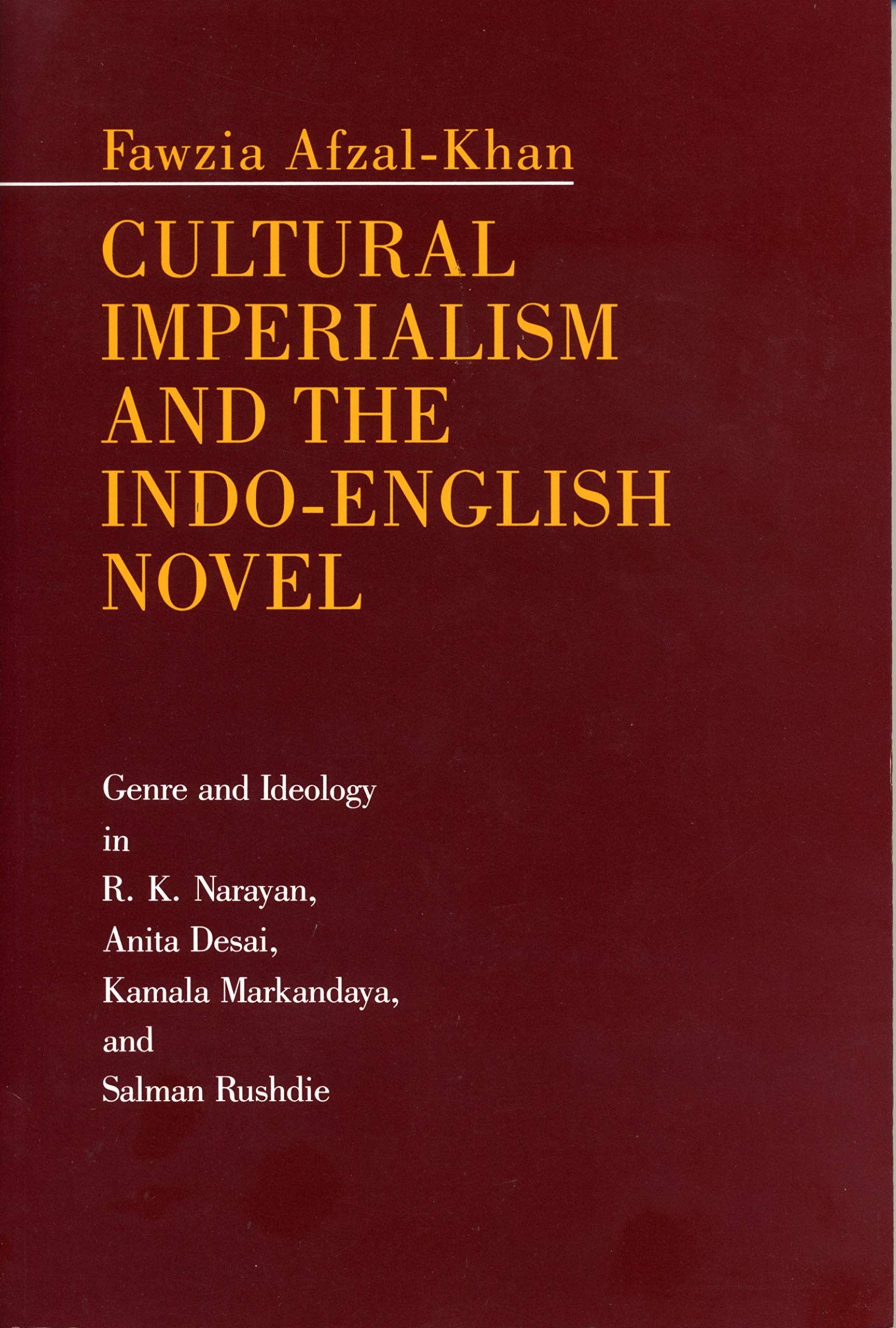 Cultural Imperialism and the IndoEnglish Novel: Genre and Ideology in R. K. Narayan, Anita Desai, Kamala Markandaya, and Salman,Used