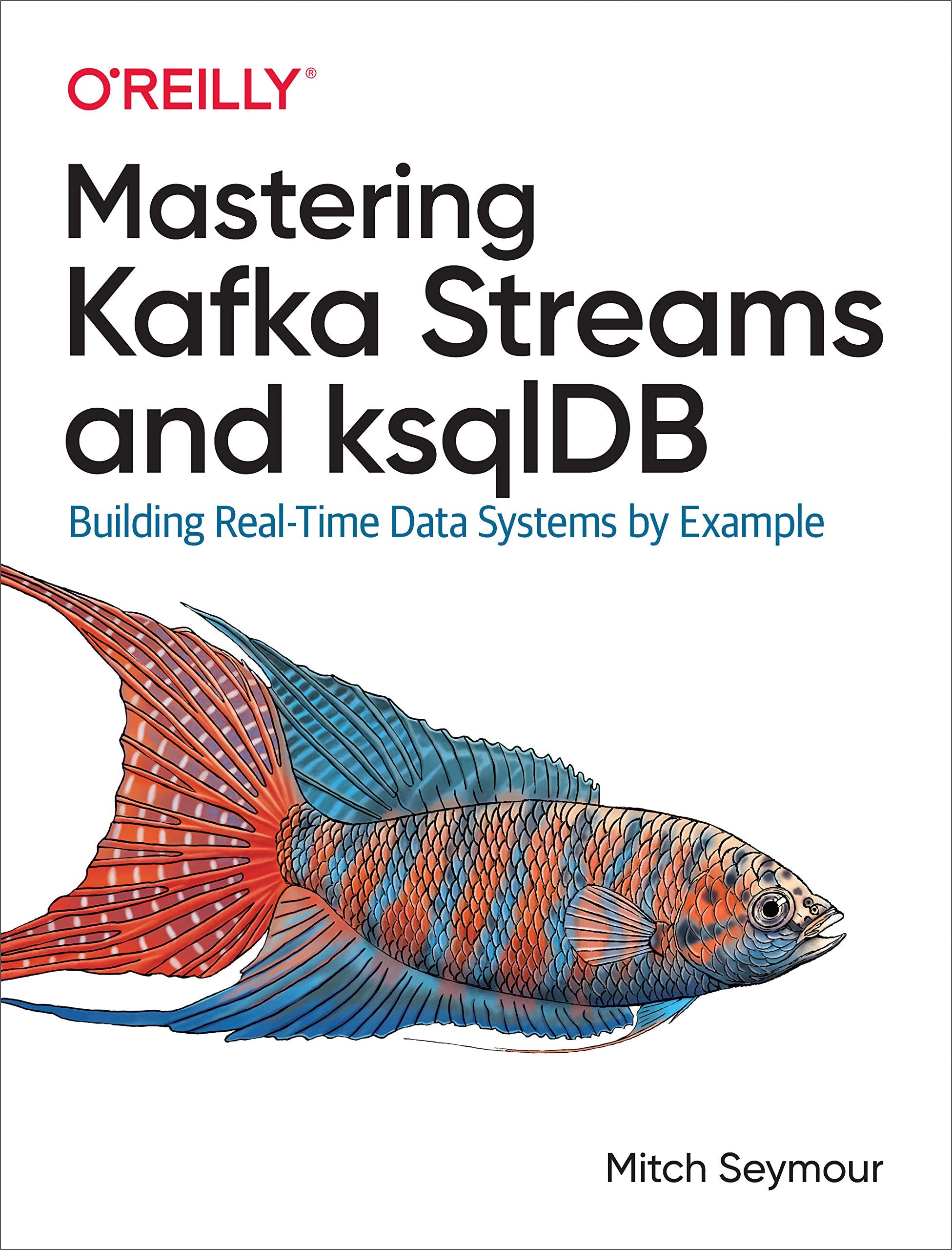 Mastering Kafka Streams and ksqlDB: Building RealTime Data Systems by Example,Used