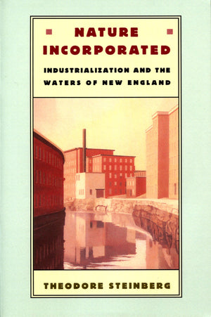 Nature Incorporated: Industrialization and the Waters of New England,New