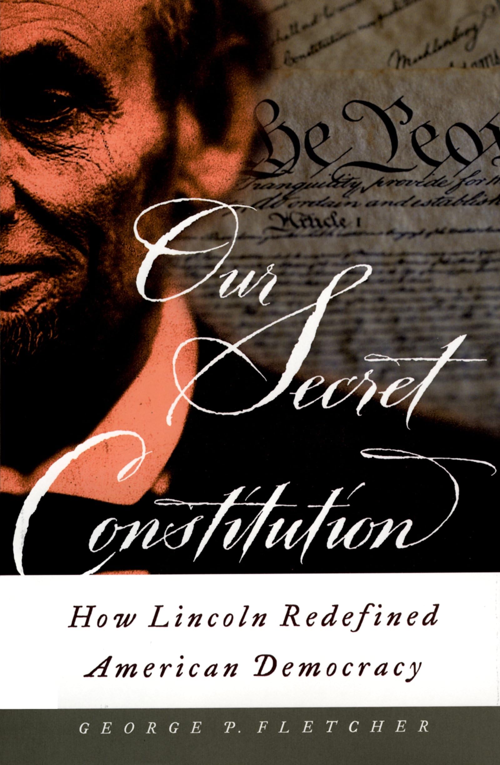Our Secret Constitution: How Lincoln Redefined American Democracy,Used