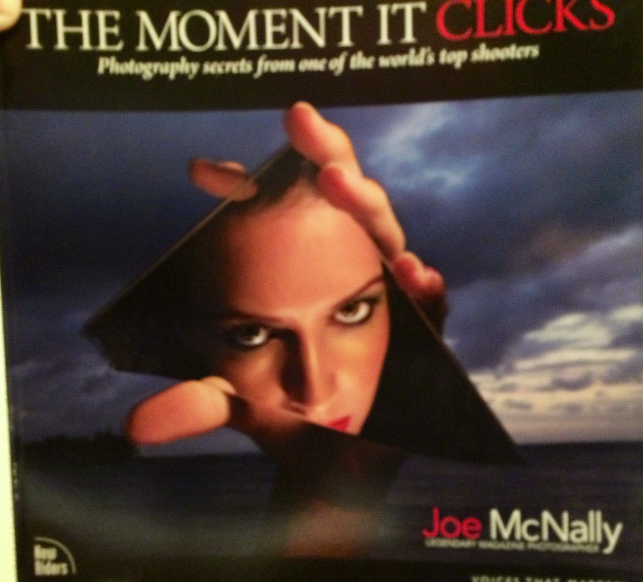 The Moment It Clicks: Photography Secrets from One of the World's Top Shooters,New