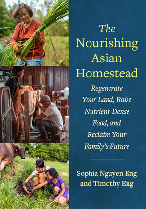 The Nourishing Asian Homestead: Regenerate Your Land, Raise NutrientDense Food, And Reclaim Your FamilyS Future