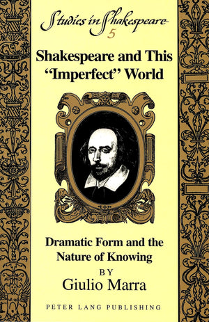 Shakespeare And This Imperfect World: Dramatic Form And The Nature Of Knowing (Studies In Shakespeare),New