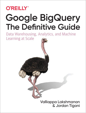 Google BigQuery: The Definitive Guide: Data Warehousing, Analytics, and Machine Learning at Scale,New