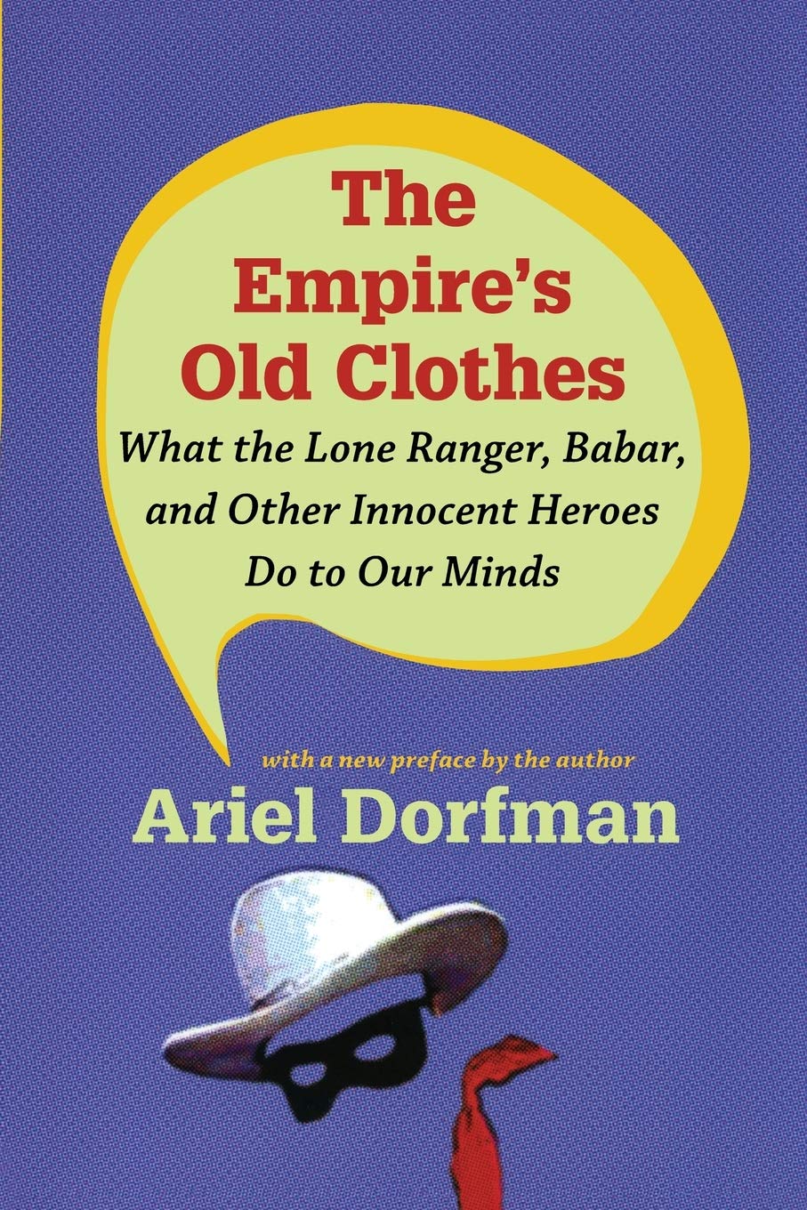 The Empire'S Old Clothes: What The Lone Ranger, Babar, And Other Innocent Heroes Do To Our Minds,New