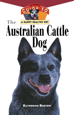 The Australian Cattle Dog: An Owner's Guide to a Happy Healthy Pet (Your Happy Healthy Pet, 61),Used
