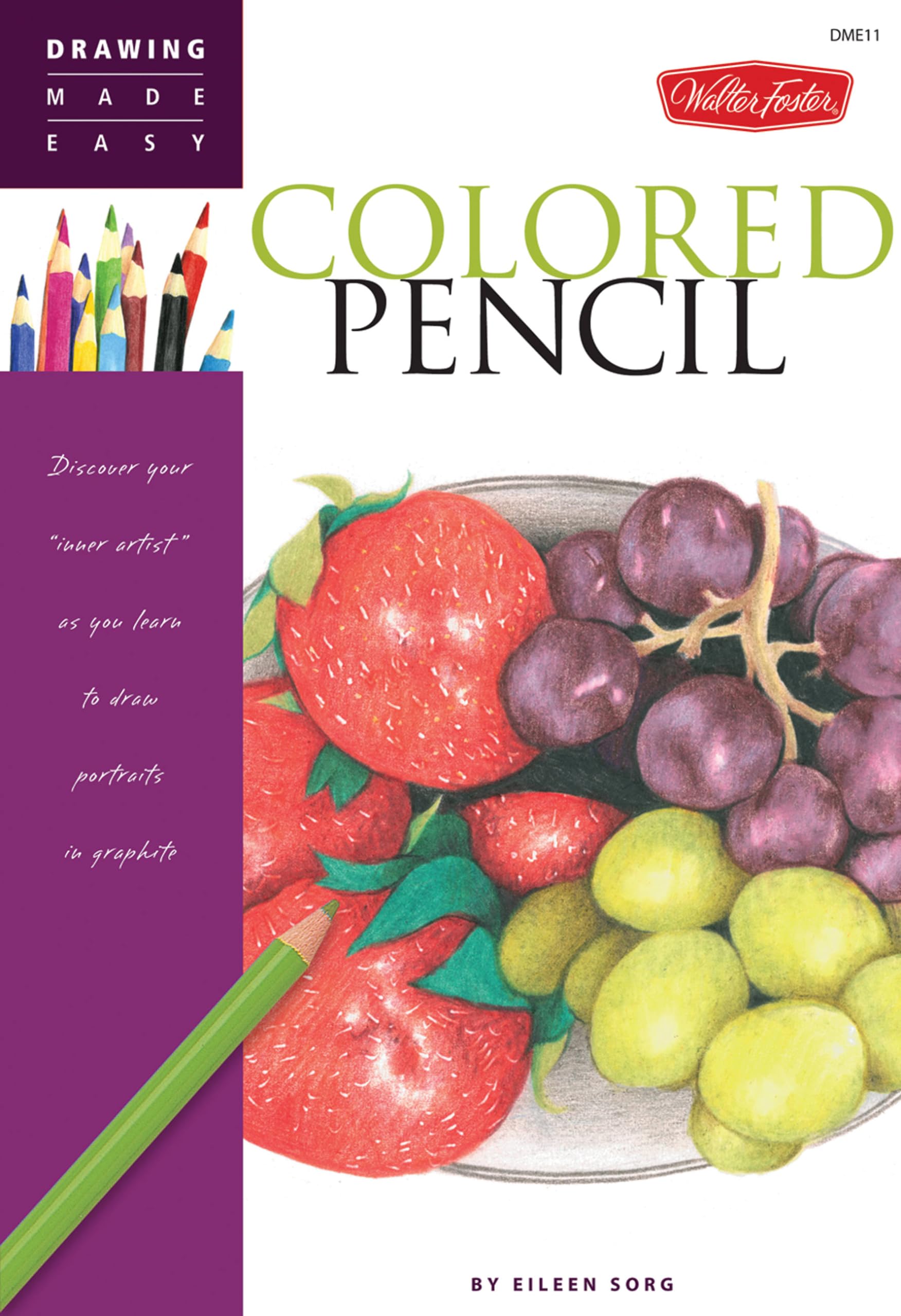 Colored Pencil: Discover Your 'Inner Artist' As You Learn To Draw A Range Of Popular Subjects In Colored Pencil (Drawing Made Ea