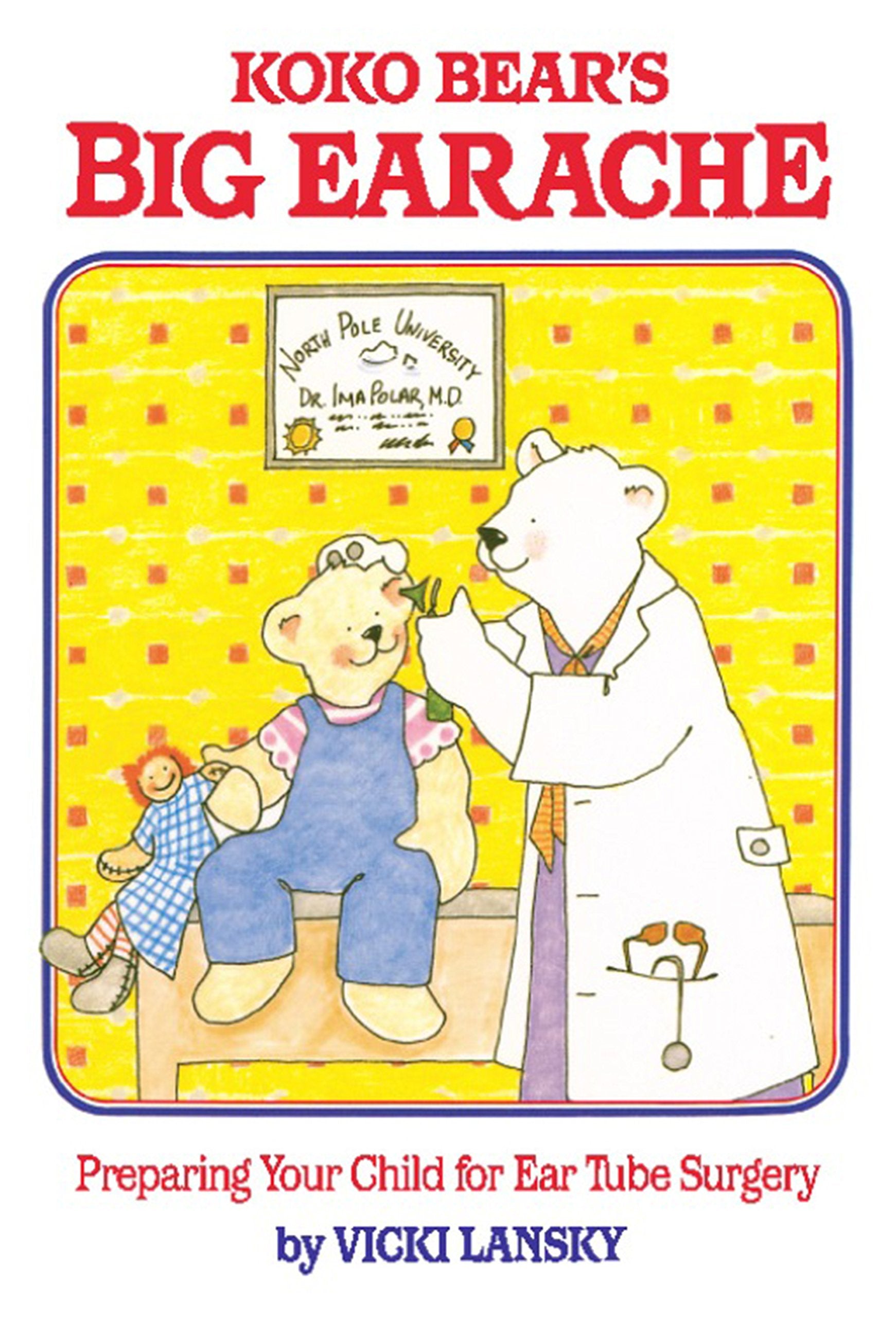 Koko Bear'S Big Earache: Preparing Your Child For Ear Tube Surgery