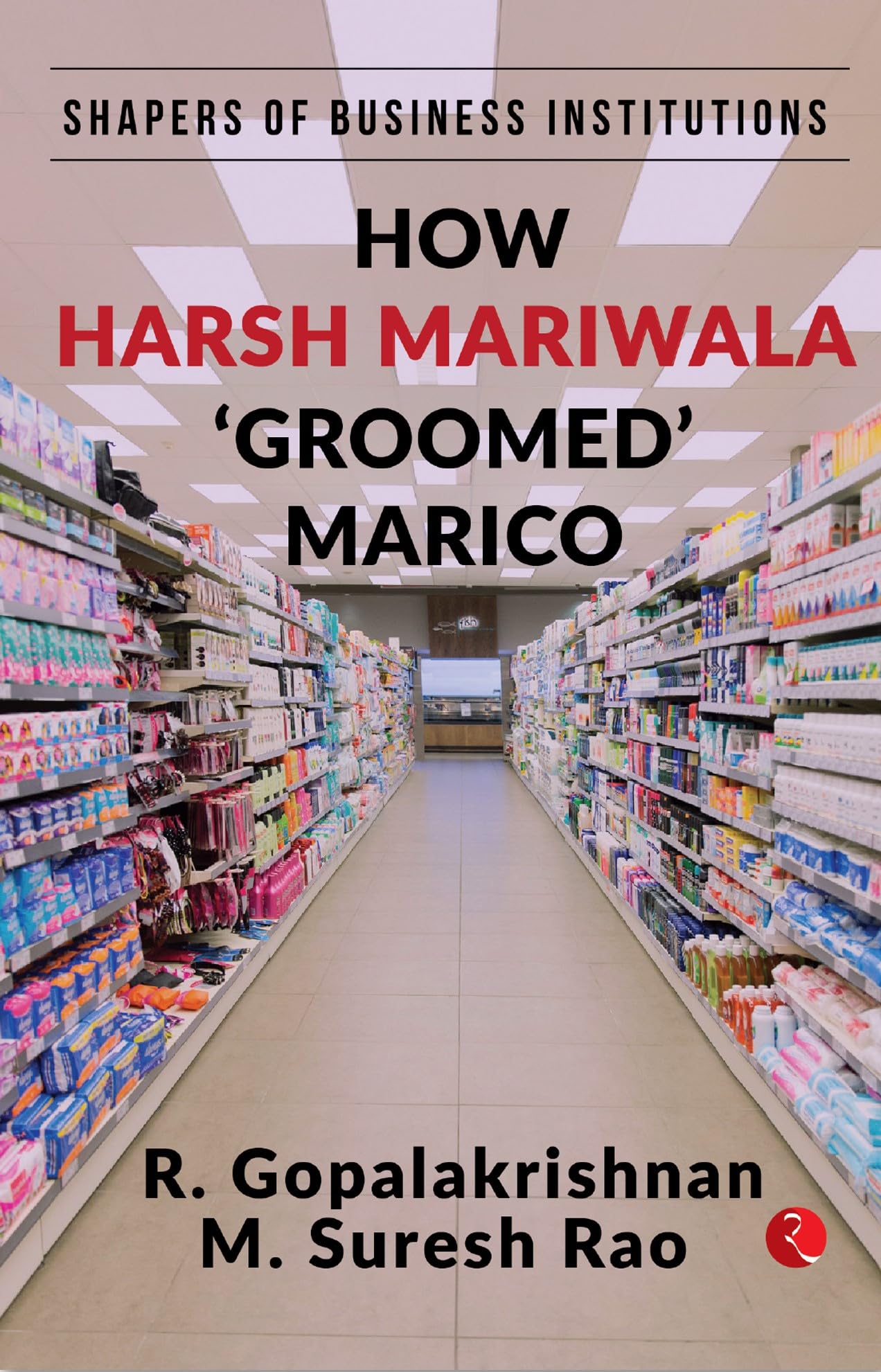 Shapers Of Business Institutions: How Harsh Mariwala Groomed Marico