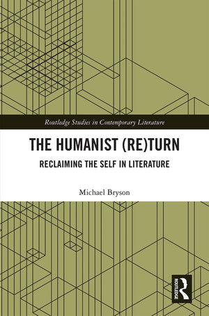 The Humanist (Re)Turn: Reclaiming the Self in Literature: Reclaiming the Self in Literature (Routledge Studies in Contemporary L,New