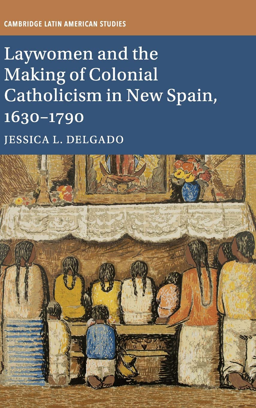 Laywomen and the Making of Colonial Catholicism in New Spain, 16301790 (Cambridge Latin American Studies, Series Number 110),Used