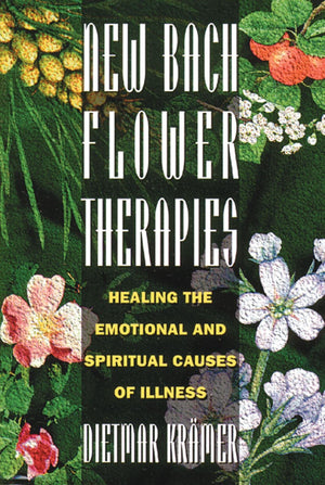 New Bach Flower Therapies: Healing the Emotional and Spiritual Causes of Illness,New