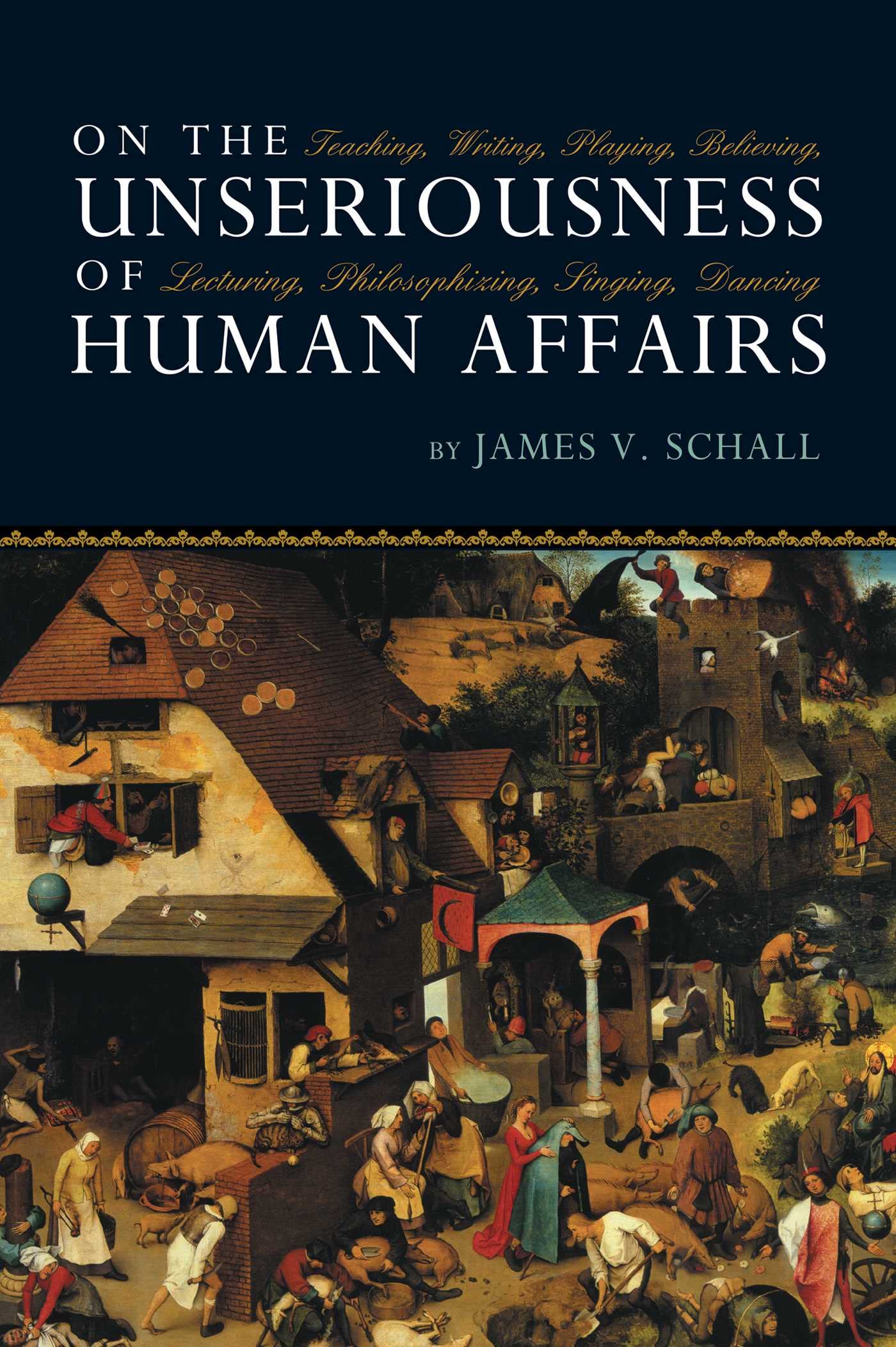 On the Unseriousness of Human Affairs: Teaching, Writing, Playing, Believing, Lecturing, Philosophizing, Singing, Dancing,Used