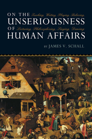 On the Unseriousness of Human Affairs: Teaching, Writing, Playing, Believing, Lecturing, Philosophizing, Singing, Dancing,Used