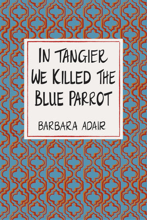 In Tangier We Killed The Blue Parrot