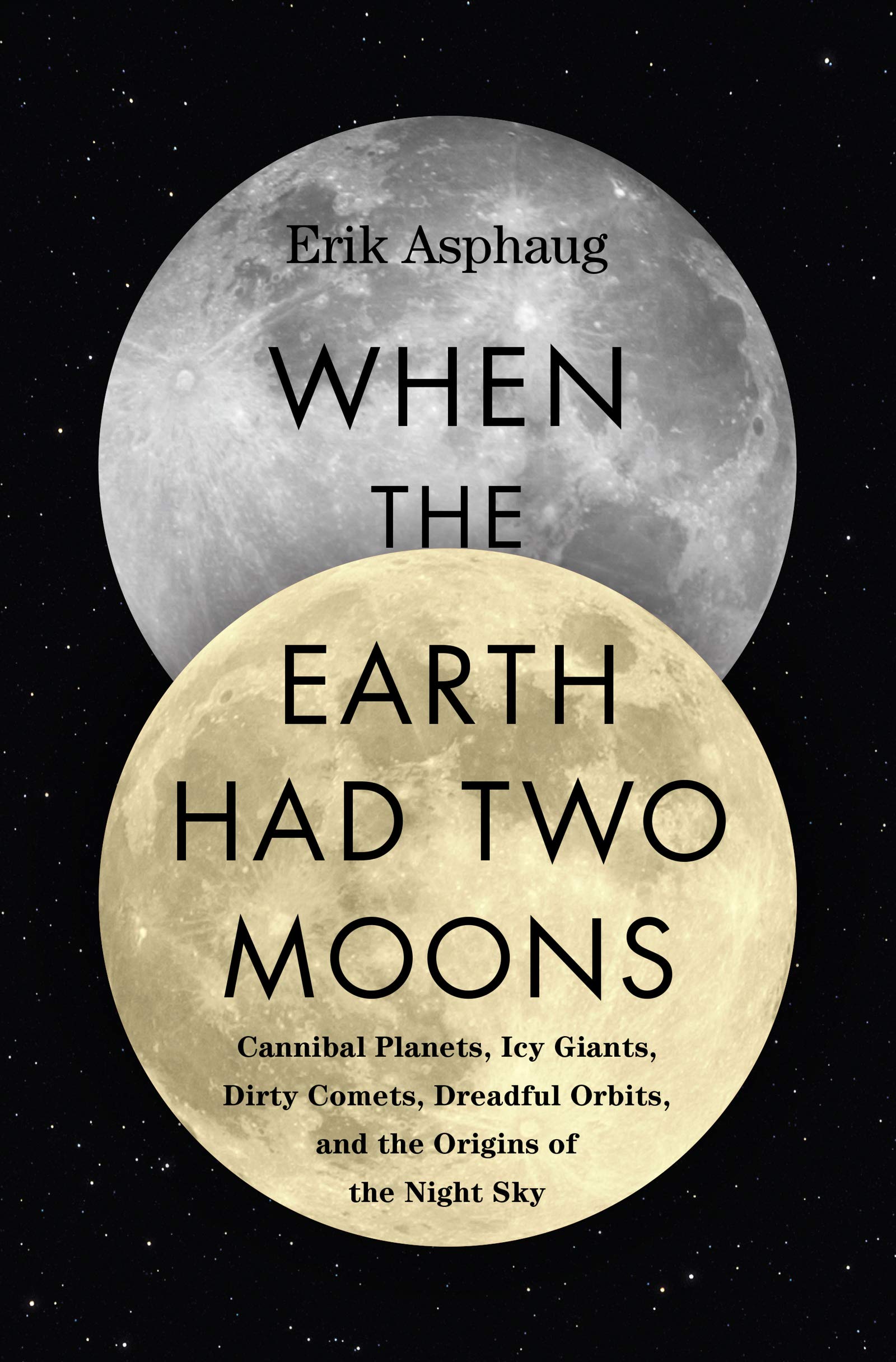 When the Earth Had Two Moons: Cannibal Planets, Icy Giants, Dirty Comets, Dreadful Orbits, and the Origins of the Night Sky,Used