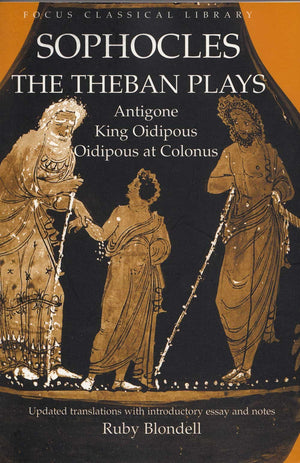 The Theban Plays: Antigone, King Oidipous and Oidipous at Colonus (Focus Classical Library),New