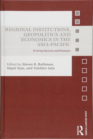 Regional Institutions, Geopolitics and Economics in the AsiaPacific: Evolving Interests and Strategies (Asian Security Studies),Used