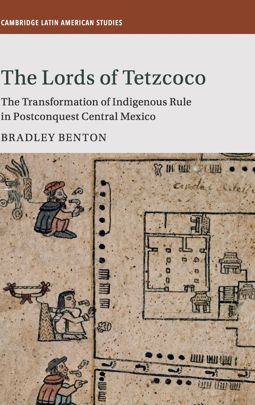 The Lords of Tetzcoco: The Transformation of Indigenous Rule in Postconquest Central Mexico (Cambridge Latin American Studies, S,Used