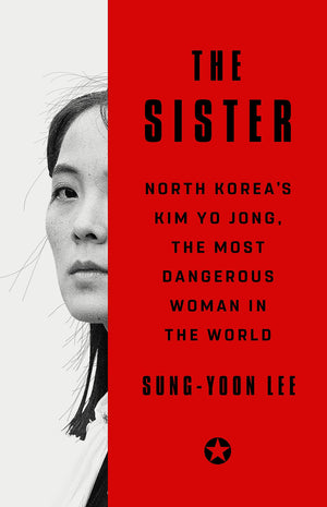 The Sister: North Korea s Kim Yo Jong, the Most Dangerous Woman in the World