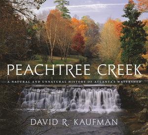 Peachtree Creek: A Natural And Unnatural History Of Atlanta'S Watershed,New