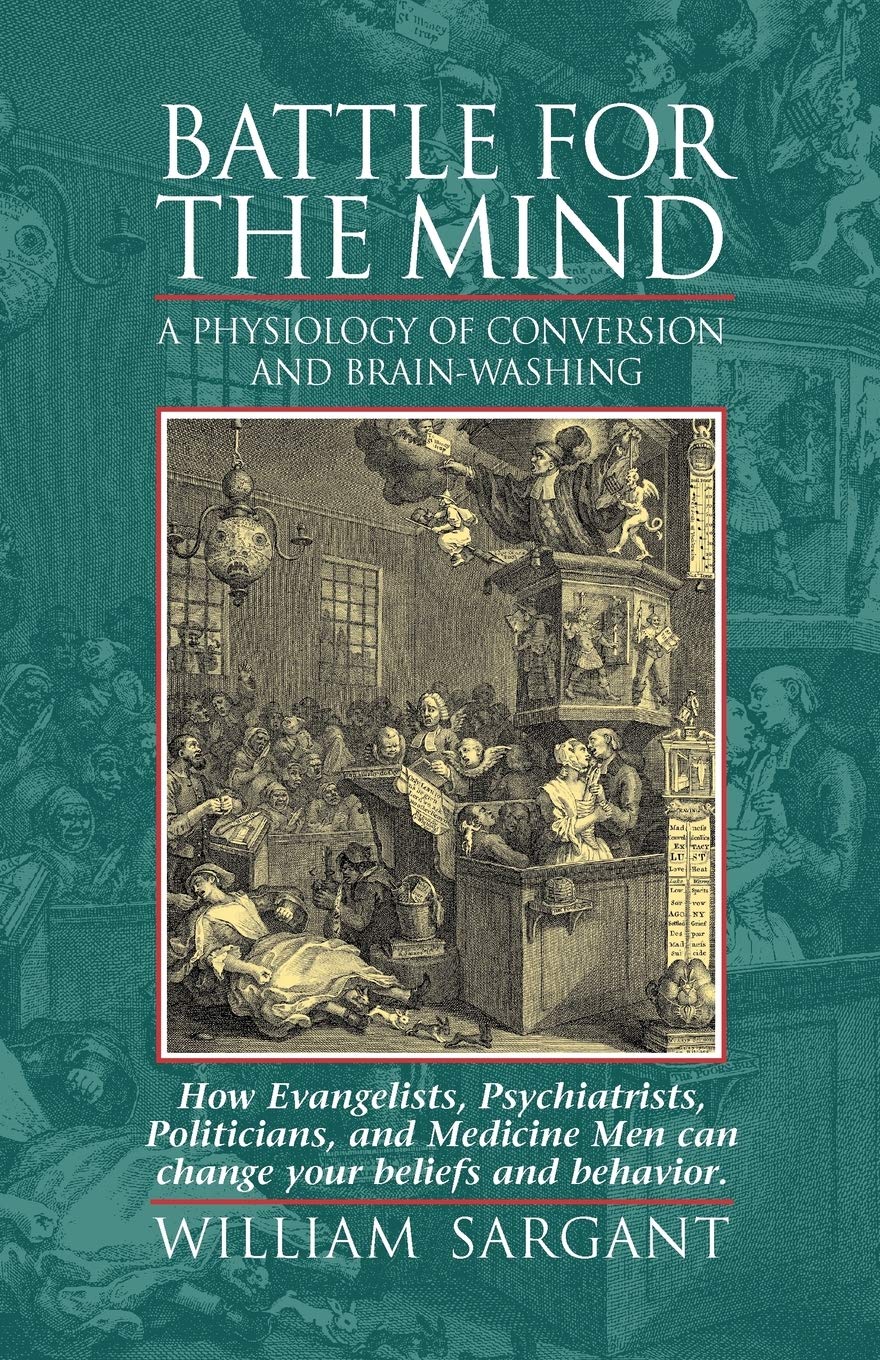 Battle for the Mind: A Physiology of Conversion and Brainwashing  How Evangelists, Psychiatrists, Politicians, and Medicine Men,Used