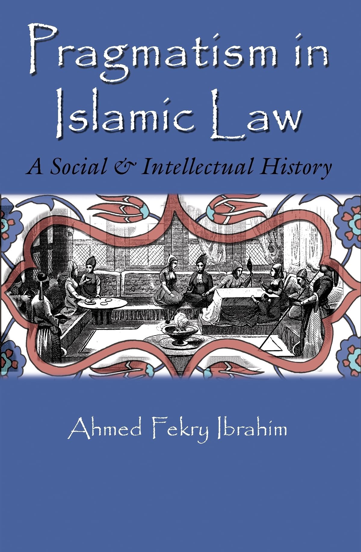 Pragmatism In Islamic Law: A Social And Intellectual History (Middle East Studies Beyond Dominant Paradigms),Used