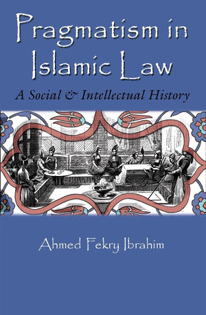 Pragmatism In Islamic Law: A Social And Intellectual History (Middle East Studies Beyond Dominant Paradigms),Used