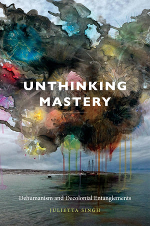 Unthinking Mastery: Dehumanism And Decolonial Entanglements,Used
