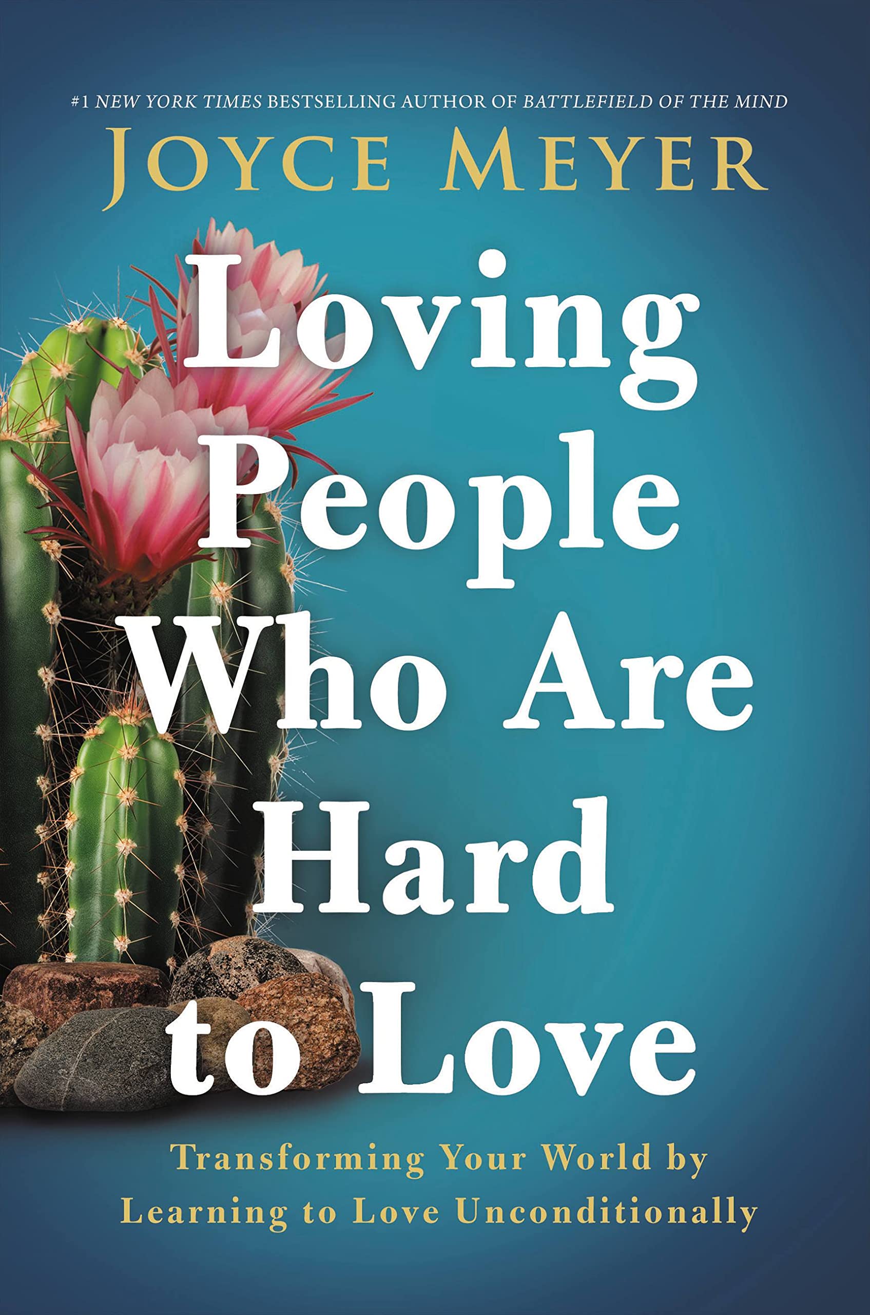 Loving People Who Are Hard To Love: Transforming Your World By Learning To Love Unconditionally