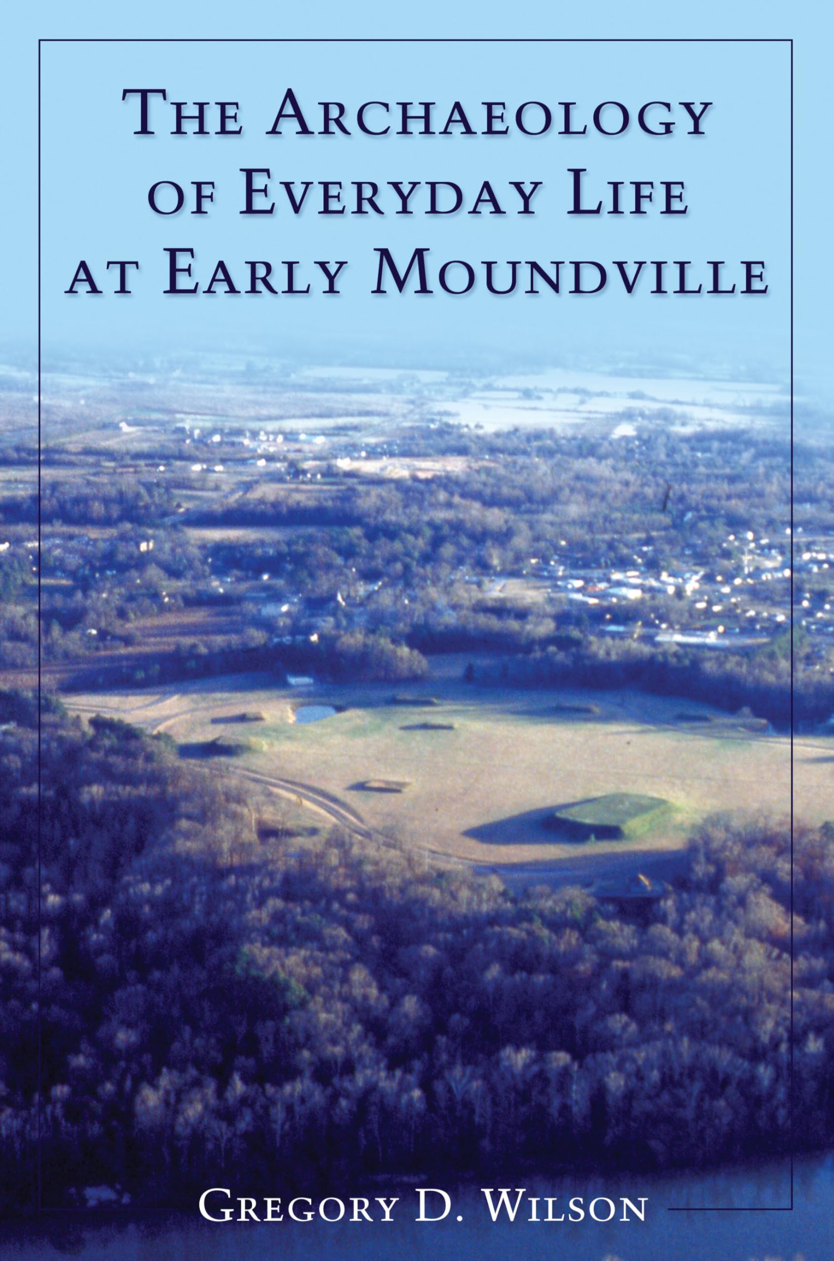 The Archaeology of Everyday Life at Early Moundville (Dan Josselyn Memorial Publication (Paperback)),New