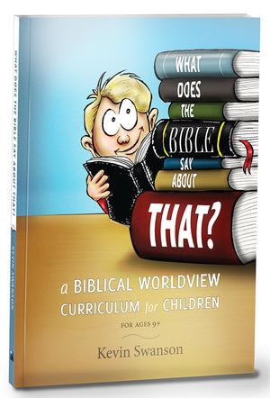 What Does The Bible Say About That?: A Biblical Worldview Curriculum For Children