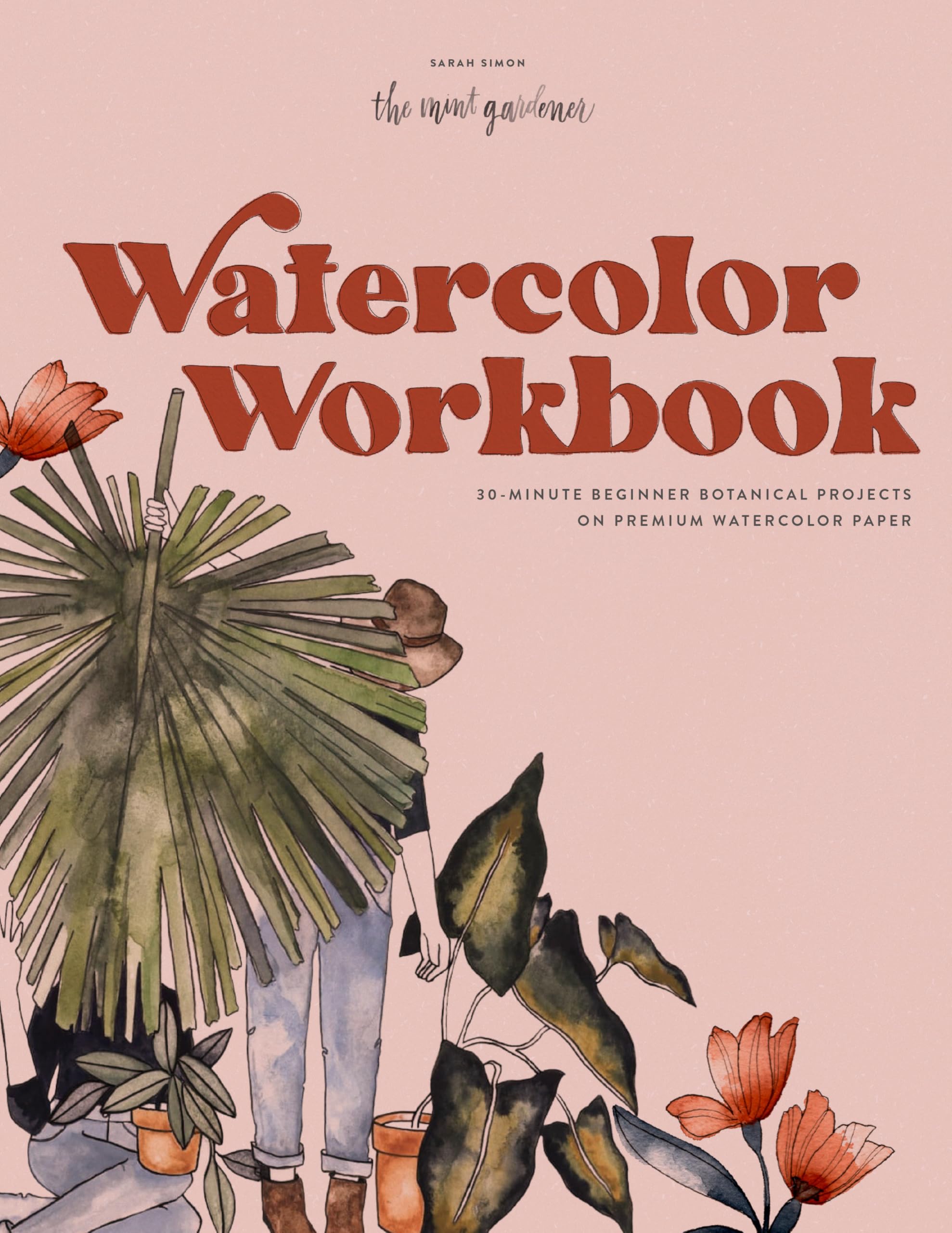 Watercolor Workbook: 30Minute Beginner Botanical Projects on Premium Watercolor Paper (Watercolor Workbook Series),New