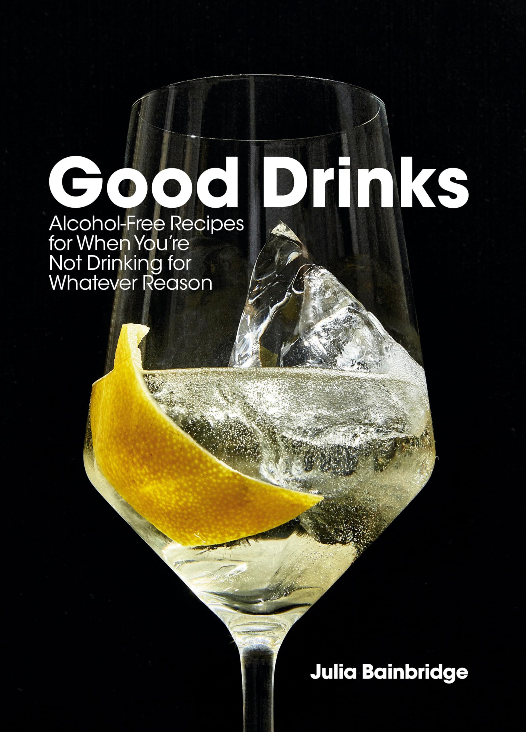 Good Drinks: AlcoholFree Recipes for When You're Not Drinking for Whatever Reason,New