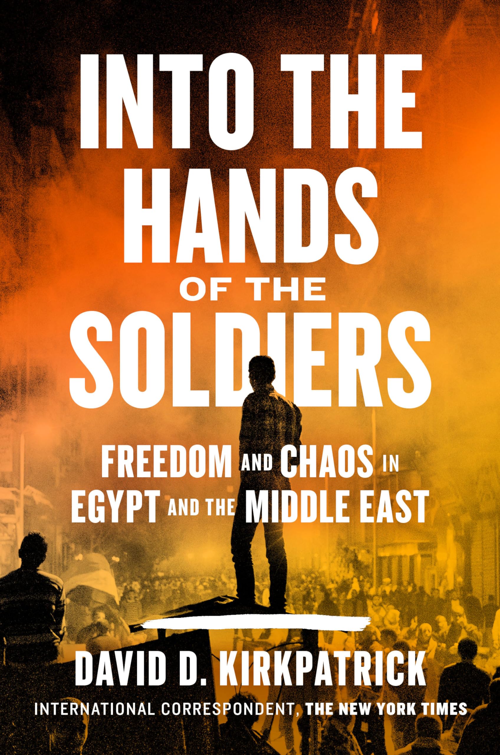Into The Hands Of The Soldiers: Freedom And Chaos In Egypt And The Middle East-used