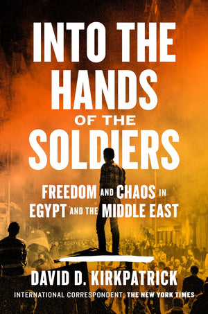 Into The Hands Of The Soldiers: Freedom And Chaos In Egypt And The Middle East-used