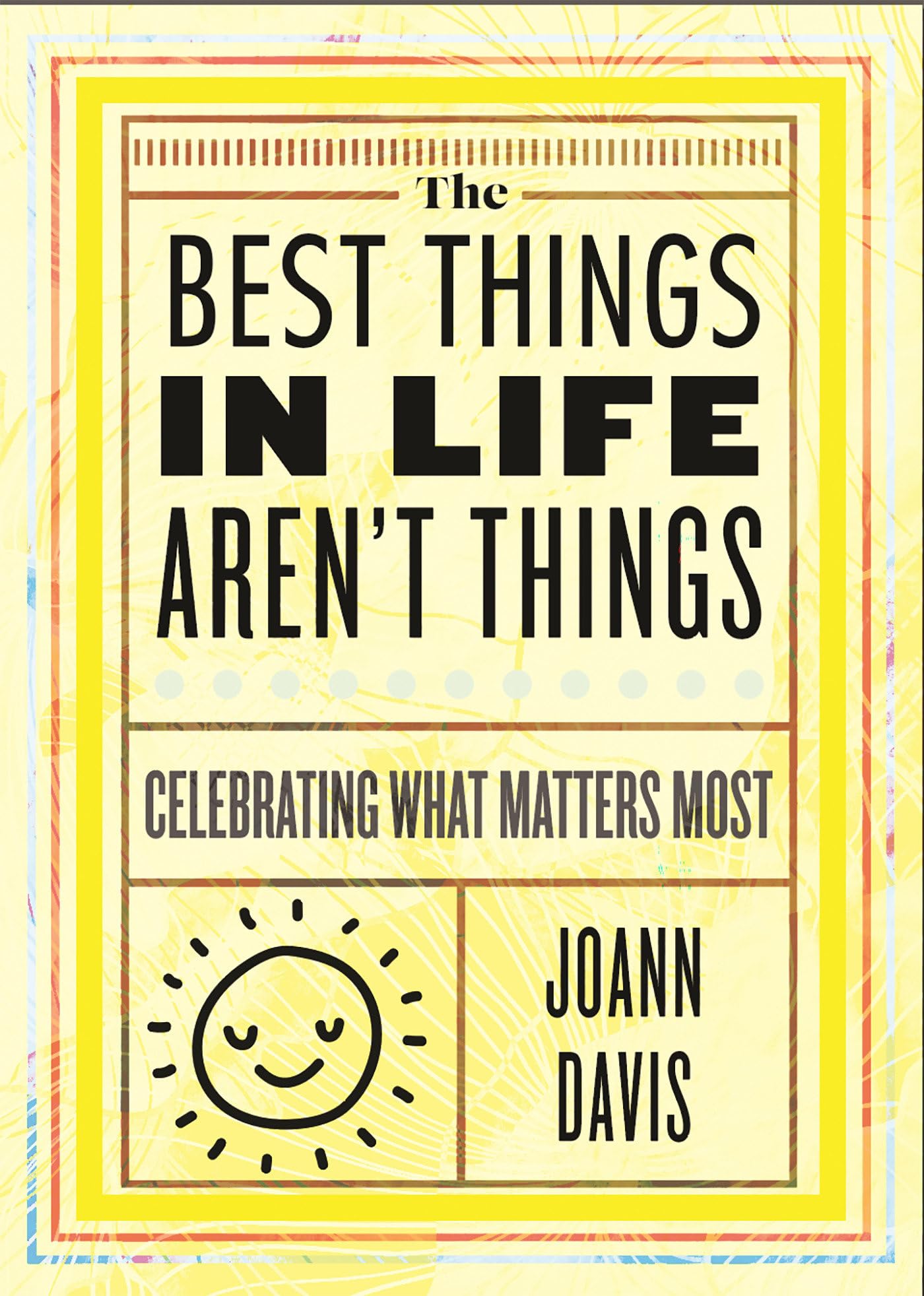 The Best Things In Life ArenT Things: Celebrating What Matters Most
