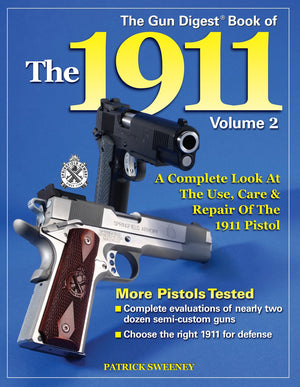 The Gun Digest Book Of The 1911: A Complete Look At The Use, Care & Repair Of The 1911 Pistol, Vol. 2